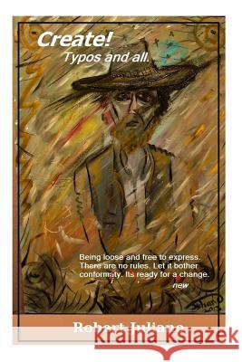 Create! Typos and all.: art, creativity, freedom, enjoy, spiritual, enlightenment, how to, painting, abstract, modern art, Juliano, Robert 9781503049277