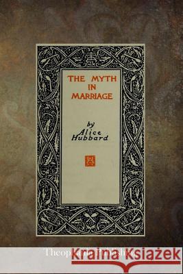 The Myth in Marriage Alice Hubbard 9781503050761 Createspace