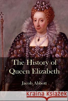The History of Queen Elizabeth Jacob Abbott 9781503050853 Createspace
