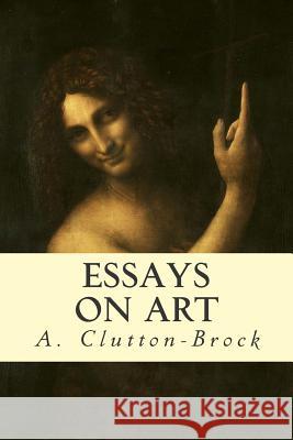 Essays on Art A. Clutton-Brock 9781503051331