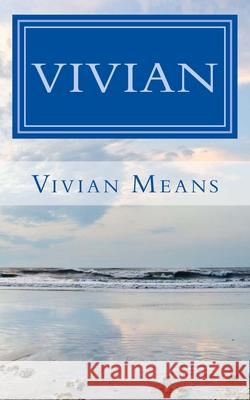 Vivian: A memoir of physcial & emotional pain and God's power to deliver, heal, and restore. Vivian Means 9781503051430