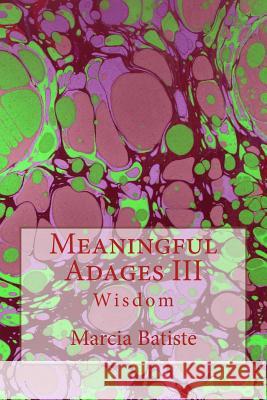 Meaningful Adages: Wisdom Marcia Batiste 9781503052635 Createspace Independent Publishing Platform