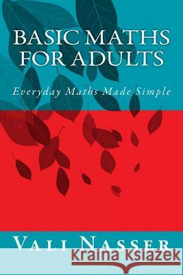 Basic Maths for Adults: Everyday Maths Made Simple Vali Nasser 9781503052826