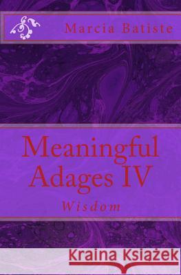 Meaningful Adages IV: Wisdom Marcia Batiste 9781503052833 Createspace Independent Publishing Platform