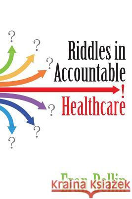 Riddles in Accountable Healthcare: A Primer to develop analytic intuition for medical homes and population health Bellin, Eran 9781503053878 Createspace