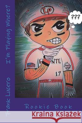 I'm Playing Where? Frank a. Lucero 9781503054134 Createspace