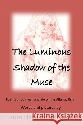 The Luminous Shadow of the Muse: Poems of Cornwall and life on the Atlantic Rim McBride, Laura Harrison 9781503056138