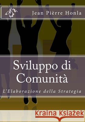 Sviluppo di Comunità: L'Elaborazione della Strategia Honla, Jean Pierre 9781503061149 Createspace