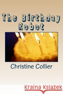 The Birthday Robot Christine Collier 9781503061514 Createspace