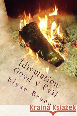 Idiomation: Good v Evil Bruce, Elyse 9781503062023 Createspace