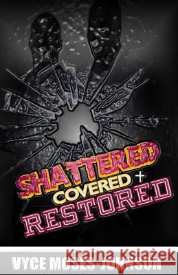 Shattered, Covered, RESTORED Moses-Johnson, Vyce 9781503062597 Createspace