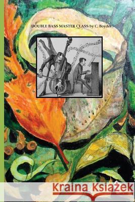 DOUBLE BASS MASTER CLASS by C. Boyder Boyder, Christopher Ira 9781503063174 Createspace