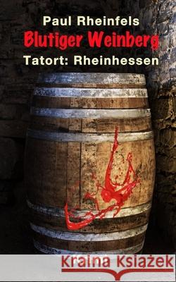 Blutiger Weinberg: Tatort: Rheinhessen Paul Rheinfels 9781503063266 Createspace Independent Publishing Platform