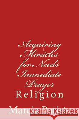 Acquiring Miracles for Needs Immediate Prayer: Religion Marcia Batiste 9781503065994 Createspace Independent Publishing Platform