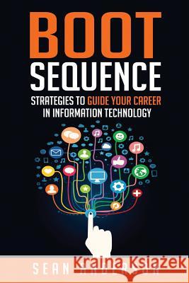 Boot Sequence: Strategies to Guide Your Career in Information Technology Sean Anderson Sara Frazier Carole Post 9781503066649