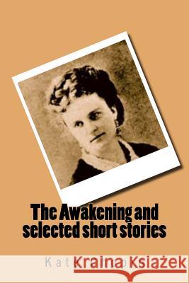 The Awakening and selected short stories Chopin, Kate 9781503067028 Createspace