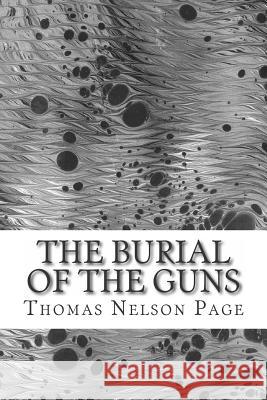 The Burial of the Guns: (Thomas Nelson Page Classics Collection) Thomas Nelso 9781503068117 Createspace