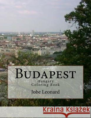 Budapest, Hungary Coloring Book: Color Your Way Through the Streets of Historic Budapest, Hungary Jobe David Leonard 9781503069282