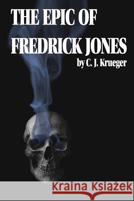 The Epic of Fredrick Jones C. J. Krueger Dr David Glenn 9781503069435