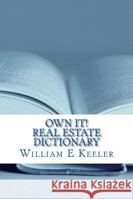 Own It! Real Estate Dictionary: Empowering the Home Buyer in Any Economy William E. Keeler 9781503070349 Createspace