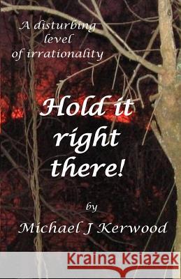 Hold it right there! Kerwood, Michael J. 9781503070431 Createspace