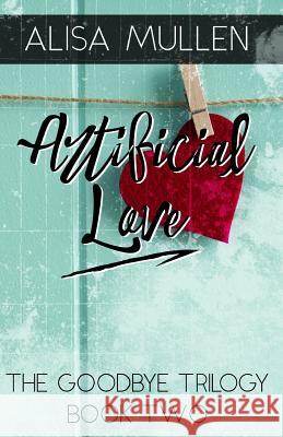 Artificial Love: Book #2 Alisa Mullen Kellie Montgomery Margreet Asselbergs 9781503070684