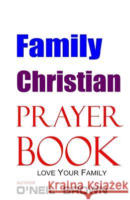 Family Christian Prayer Book: Love Your Family O'Neil Brown 9781503073586 