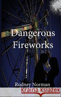 Dangerous Fireworks Rodney L. Norman 9781503075825 Createspace Independent Publishing Platform