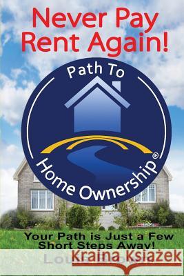 The Path To Home Ownership: Your Path Is Just A Few Short Steps Away! Brown, Louis 9781503076341 Createspace