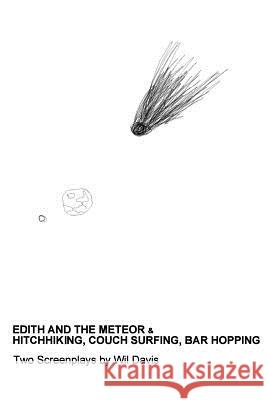 Edith and the Meteor: & Hitchhiking, Couch Surfing, Bar Hopping: Two Screenplays Wil Davis 9781503077102 Createspace