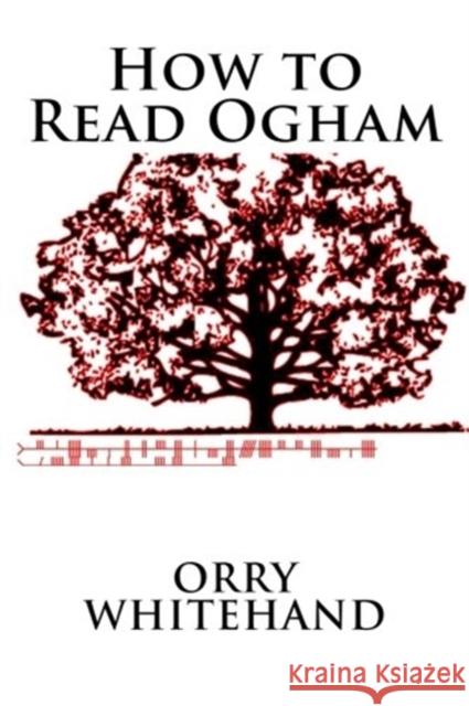 How to Read Ogham Orry Whitehand 9781503077256 Createspace