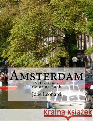Amsterdam, Netherlands Coloring Book: Color Your Way Through the Streets of Historic Amsterdam, Netherlands Jobe David Leonard 9781503077645
