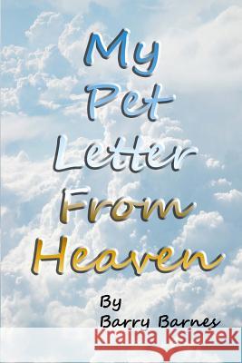 My Pet Letter From Heaven: Comforting pet-loss message from a pet in Heaven with surprise twist ending designed to help the bereaved through the Barnes, Barry 9781503077799 Createspace