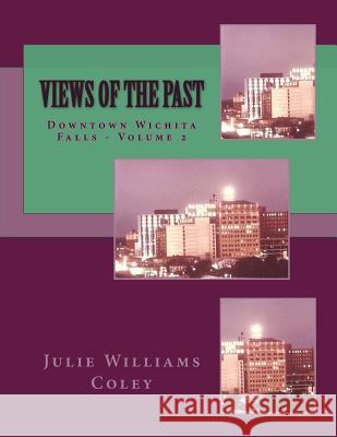 Views of the Past: Downtown Wichita Falls, Texas - Volume 2 Julie Williams Coley 9781503078239 Createspace