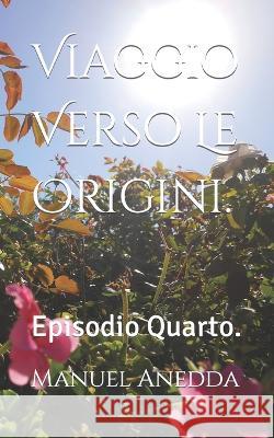 Viaggio Verso Le Origini. Manuel Anedda 9781503078659