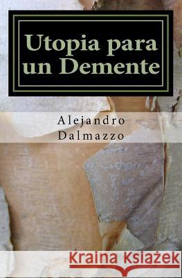 Utopia para un Demente Alejandro Dalmazzo 9781503080836 Createspace Independent Publishing Platform