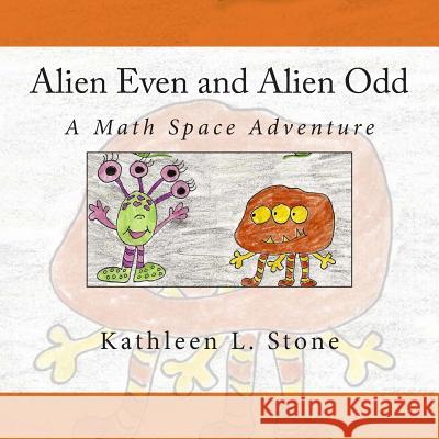 Alien Even and Alien Odd: A Math Space Adventure Kathleen L. Stone 9781503081055 Createspace Independent Publishing Platform