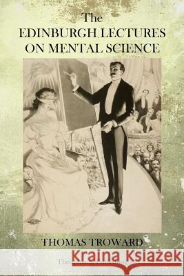 The Edinburgh Lectures on Mental Science Thomas Troward 9781503082496