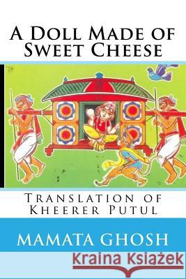 A Doll Made of Sweet Cheese: Kshirer Putul Mrs Mamata Ghosh 9781503082519 Createspace