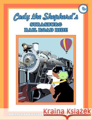 Cody the Shepherd's Strasburg Rail Road Ride Adam Christopher Westgate 9781503082977 Createspace