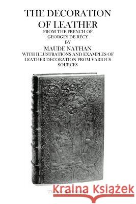 The Decoration of Leather Georges De Recy Maude Nathan 9781503083202 Createspace