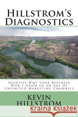 Hillstrom's Diagnostics: Identify Why Your Business Won't Grow In An Age Of Unlimited Marketing Channels Kevin Hillstrom 9781503083257