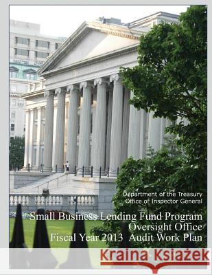 Small Business Lending Fund Program Oversight Office Fiscal year 2013 Audit Work Plan Department of the Treasury 9781503083752