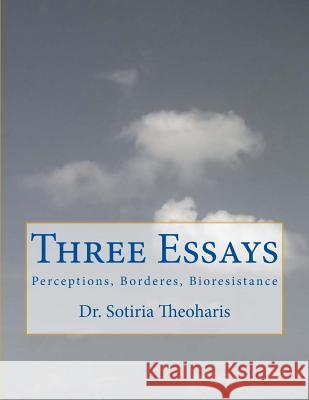 Three Essays: Perceptions, Borders, and Bioresistance Dr Sotiria D. Theoharis 9781503084018