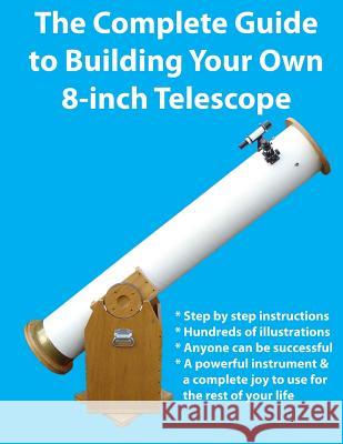 The Complete Guide to Building Your Own 8-Inch Telescope Kevin J. Manning 9781503084230 Createspace Independent Publishing Platform