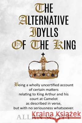 The Alternative Idylls of The King Scott, Allan 9781503084445