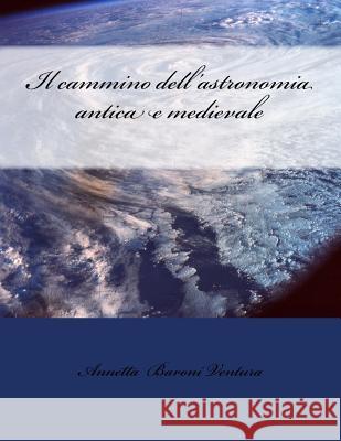 Il cammino dell'astronomia antica e medievale Axinte, Georgiana 9781503084698 Createspace