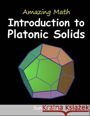 Amazing Math: Introduction to Platonic Solids Sunil Tanna 9781503084858