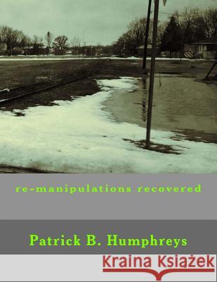 re-manipulations recovered Humphreys, Patrick B. 9781503085015