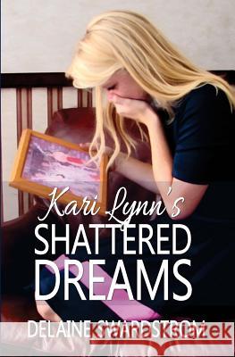 Kari Lynn's Shattered Dreams Delaine Swardstrom 9781503086401